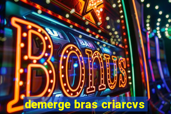 demerge bras criarcvs